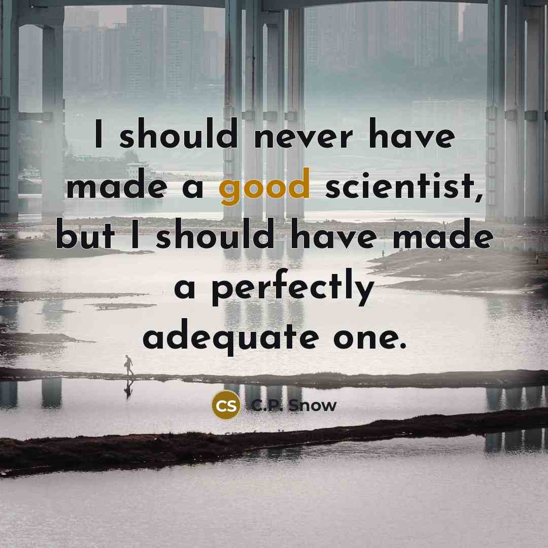“I should never have made a good scientist, but I…” quote by C.P. Snow