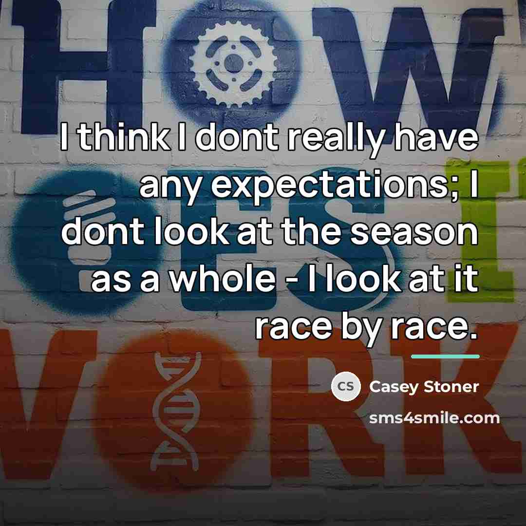 “I think I dont really have any expectations; I dont…” quote by Casey Stoner