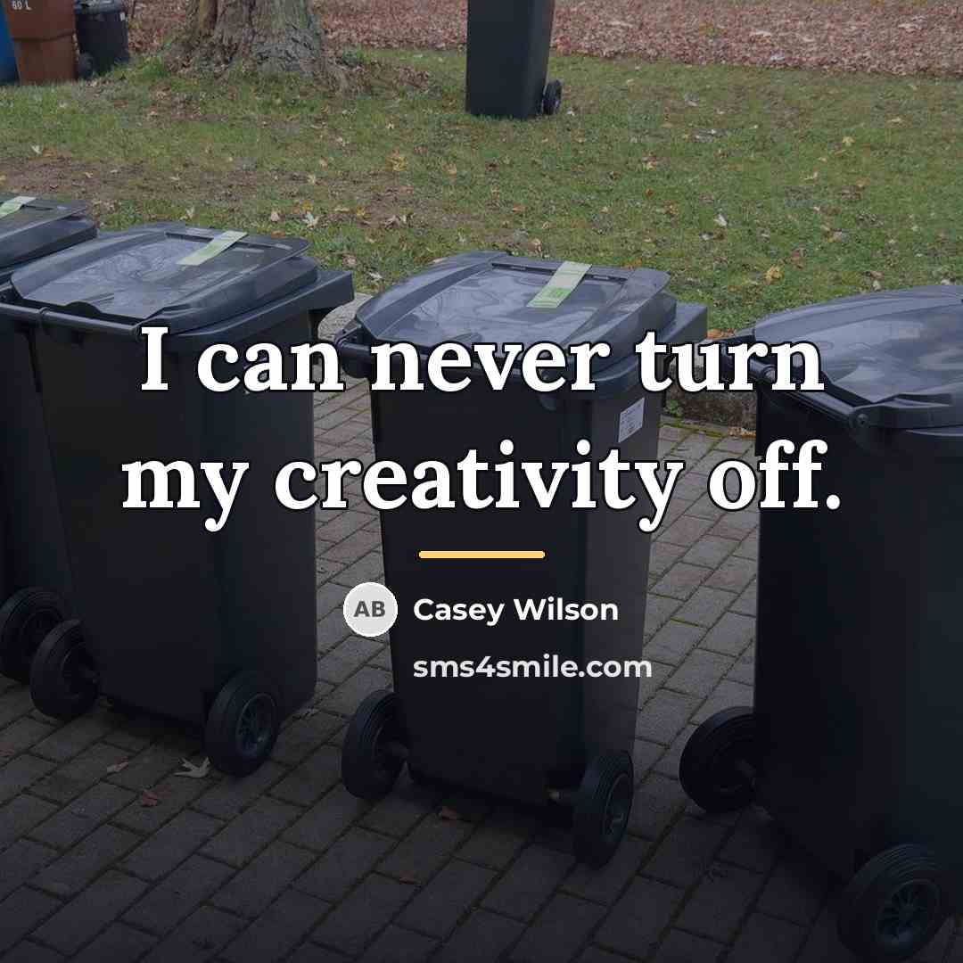 “I can never turn my creativity off.…” quote by Casey Wilson