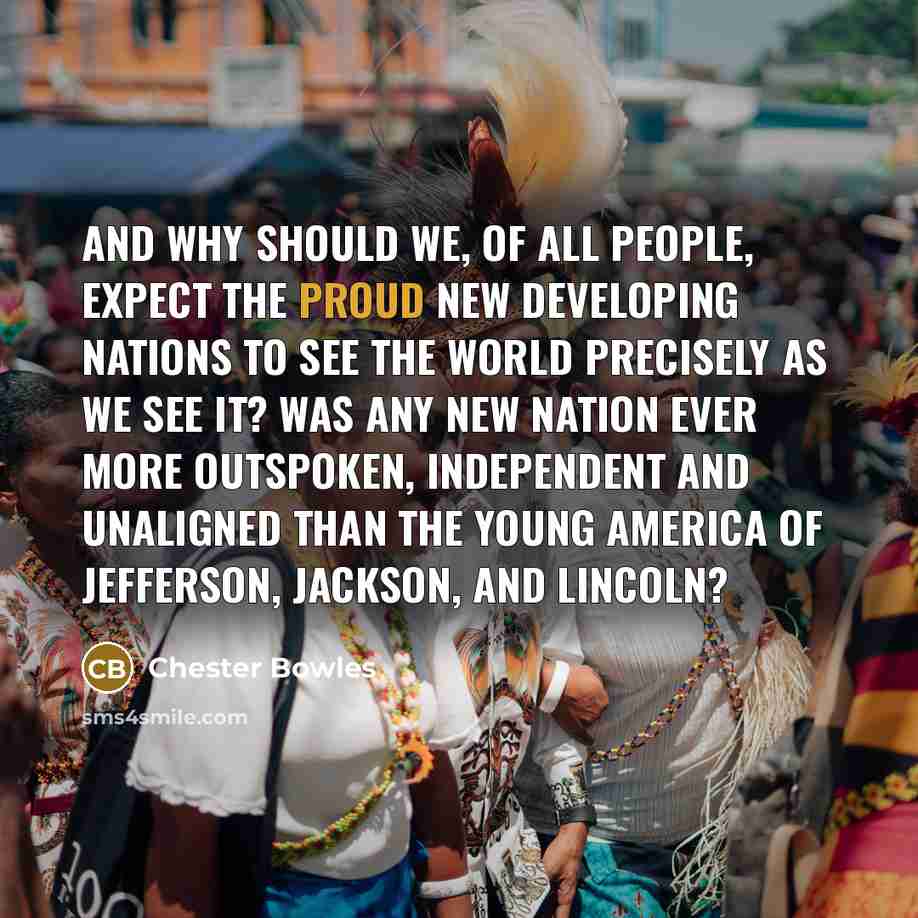 “And why should we, of all people, expect the proud…” quote by Chester Bowles