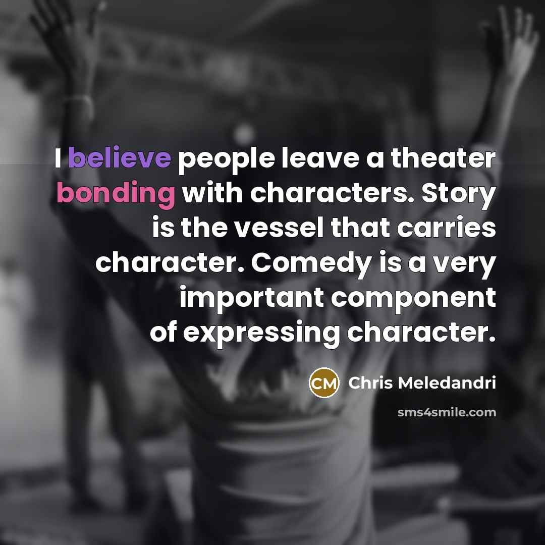 “I believe people leave a theater bonding with characters. Story…” quote by Chris Meledandri