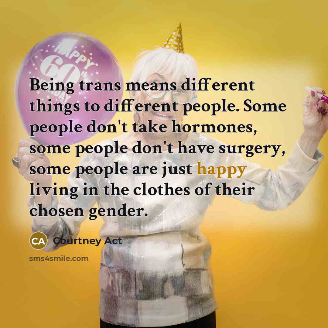“Being trans means different things to different people. Some people…” quote by Courtney Act