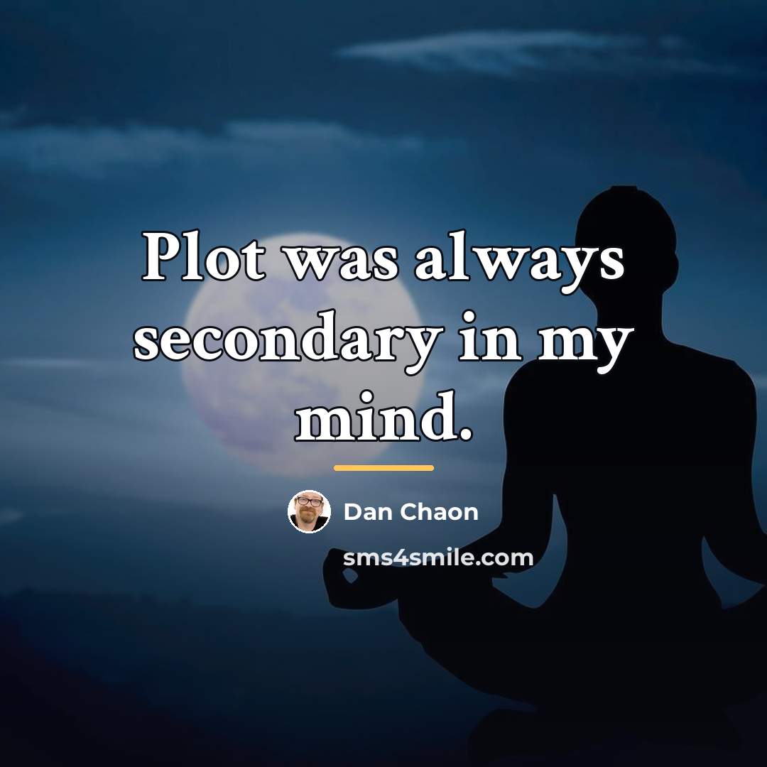 “Plot was always secondary in my mind.…” quote by Dan Chaon