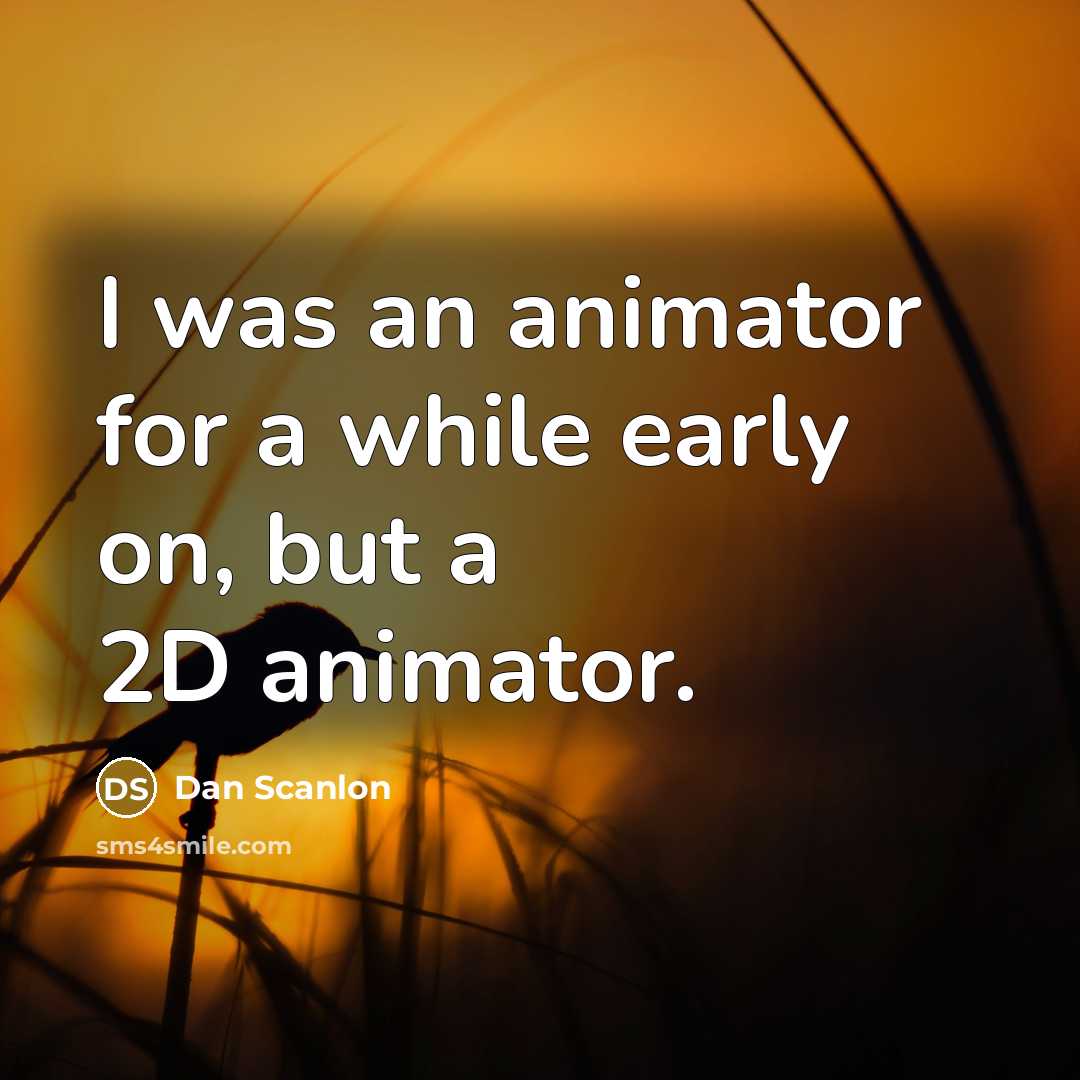 “I was an animator for a while early on, but…” quote by Dan Scanlon