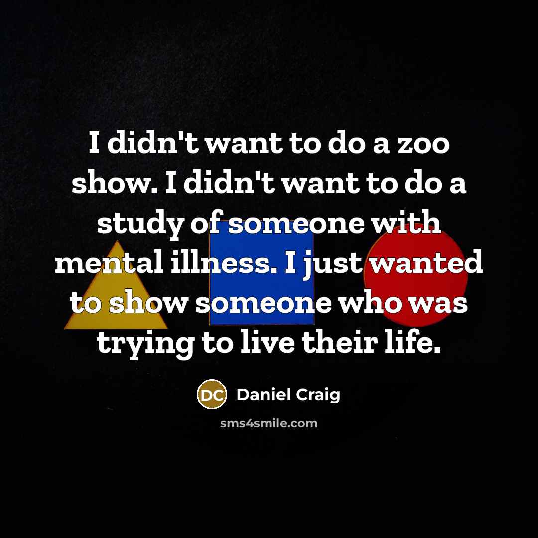 “I didn't want to do a zoo show. I didn't…” quote by Daniel Craig