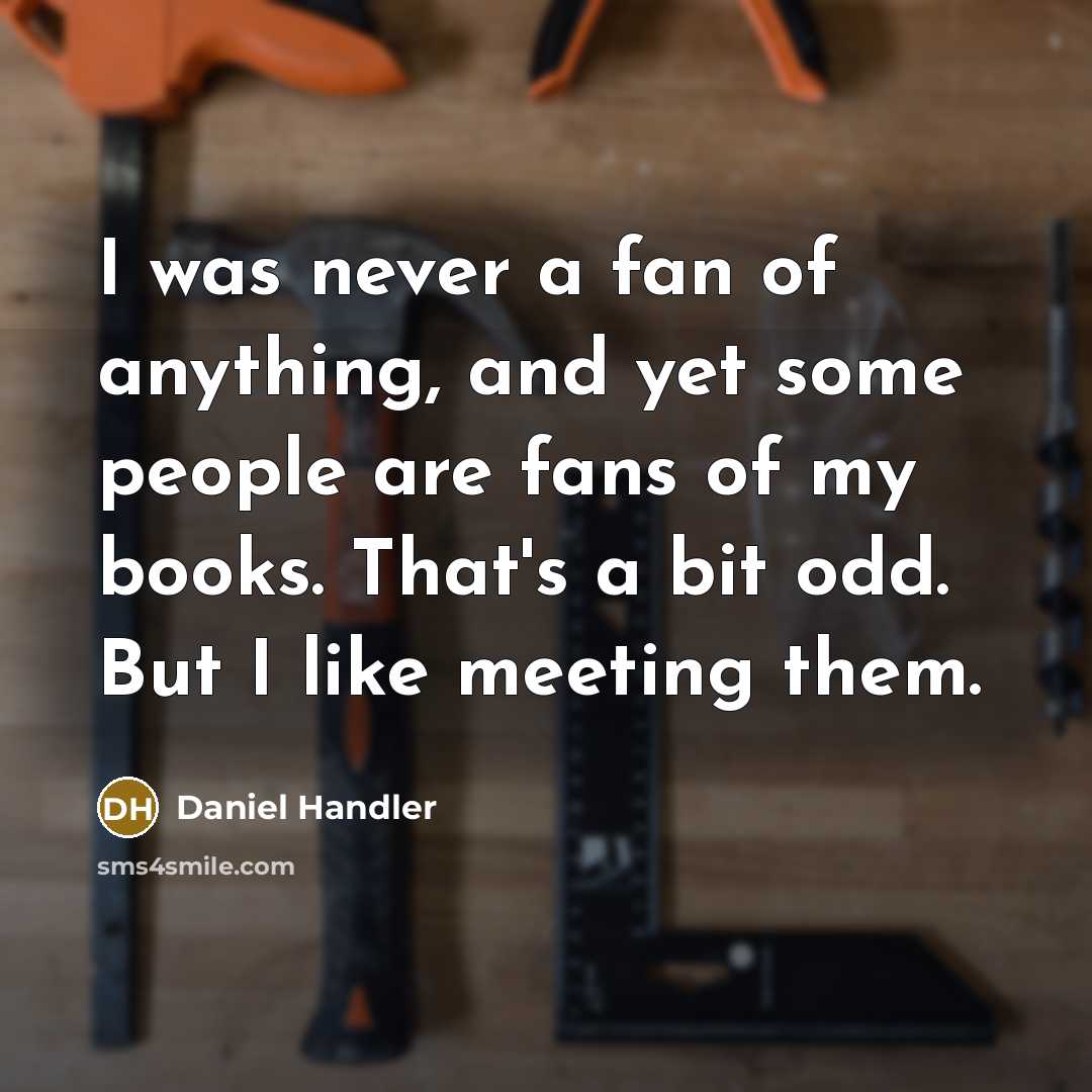 “I was never a fan of anything, and yet some…” quote by Daniel Handler