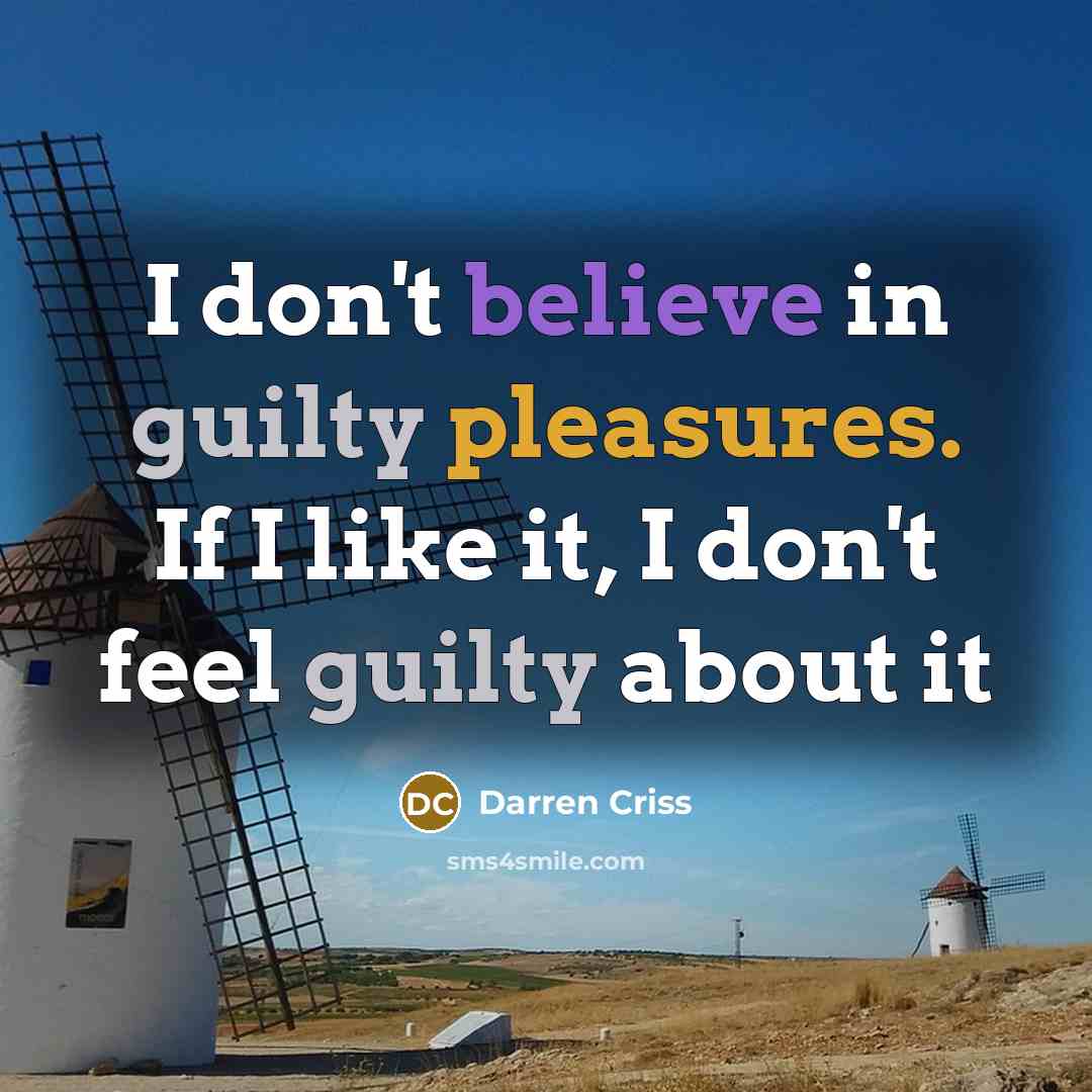 “I don't believe in guilty pleasures. If I like it,…” quote by Darren Criss