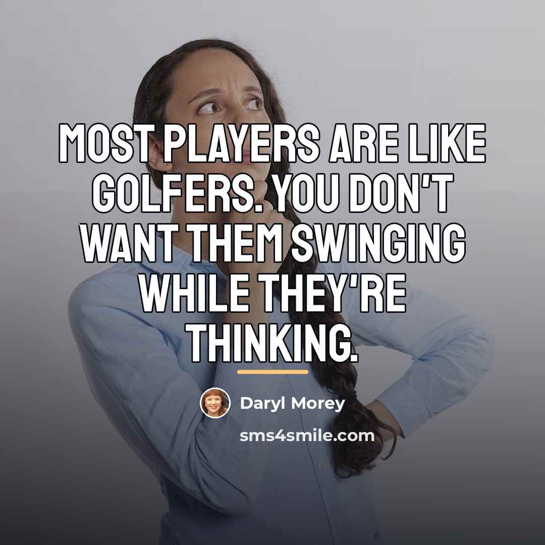 “Most players are like golfers. You don't want them swinging…” quote by Daryl Morey