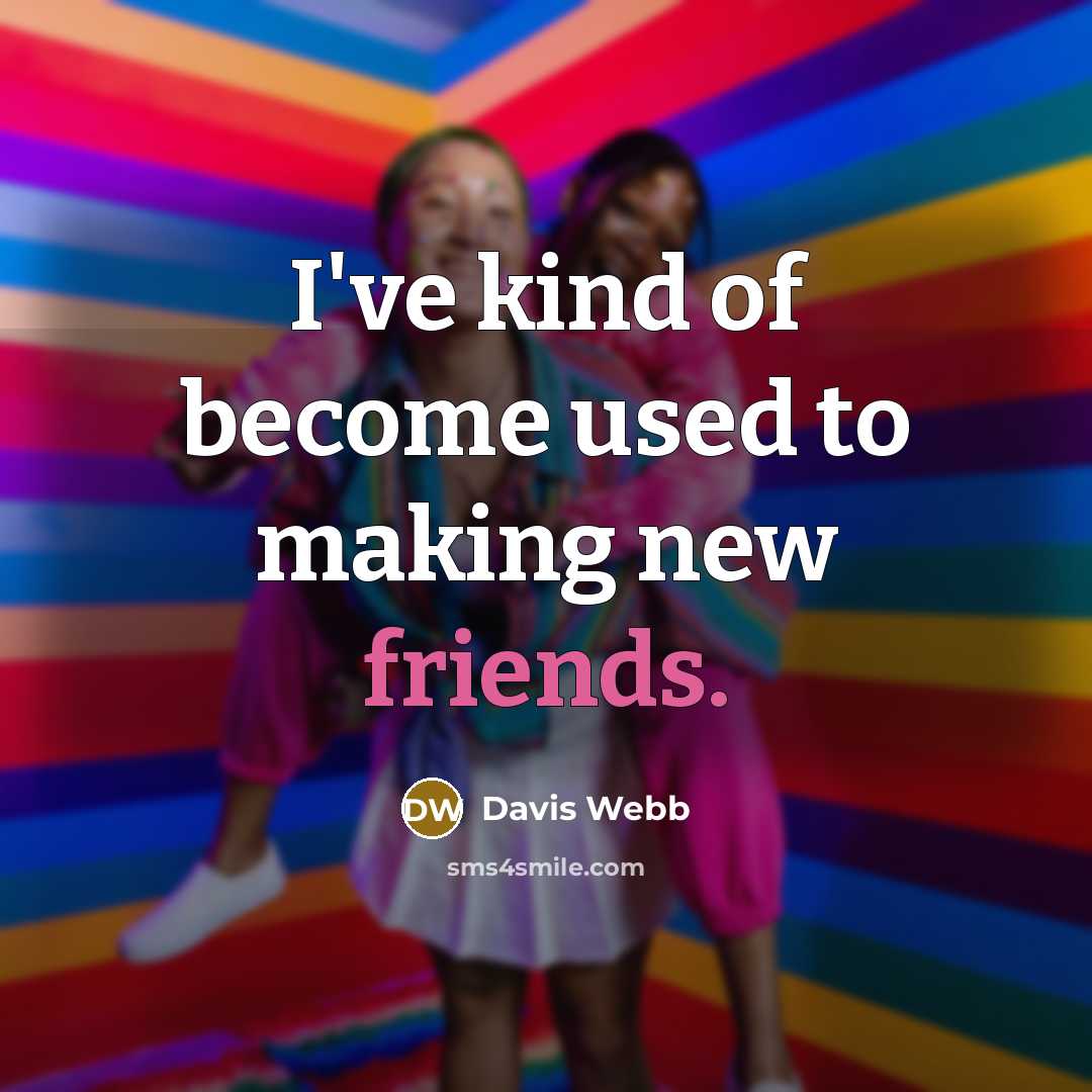 “I've kind of become used to making new friends.…” quote by Davis Webb