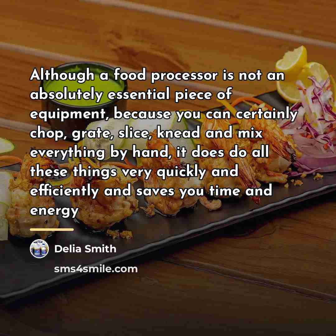 “Although a food processor is not an absolutely essential piece…” quote by Delia Smith