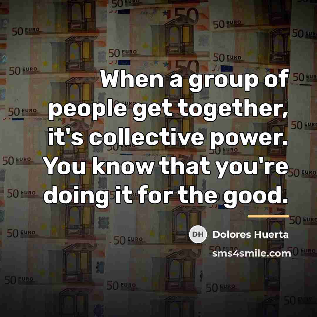 “When a group of people get together, it's collective power.…” quote by Dolores Huerta