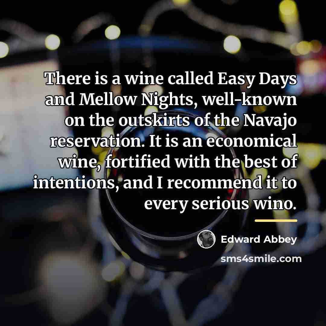 “There is a wine called Easy Days and Mellow Nights,…” quote by Edward Abbey
