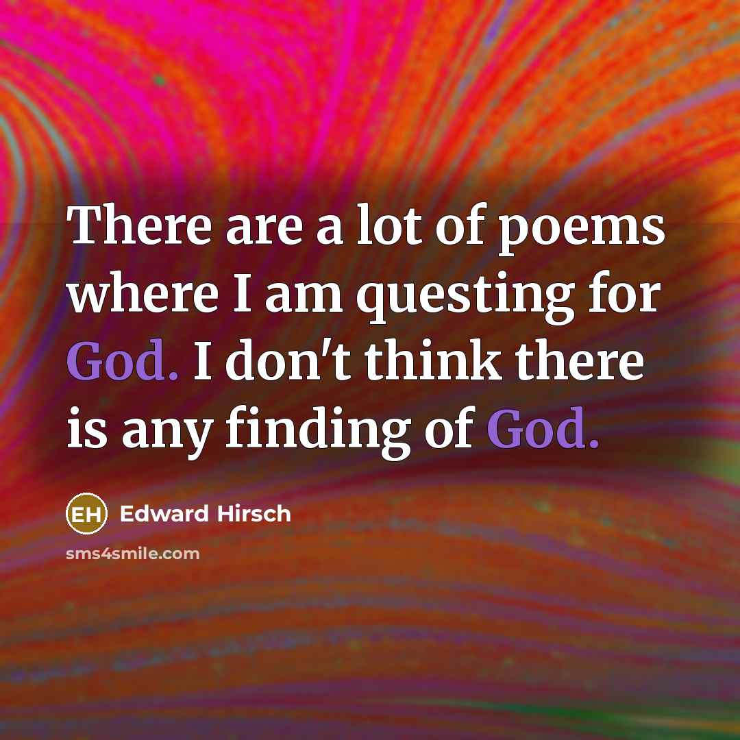 “There are a lot of poems where I am questing…” quote by Edward Hirsch