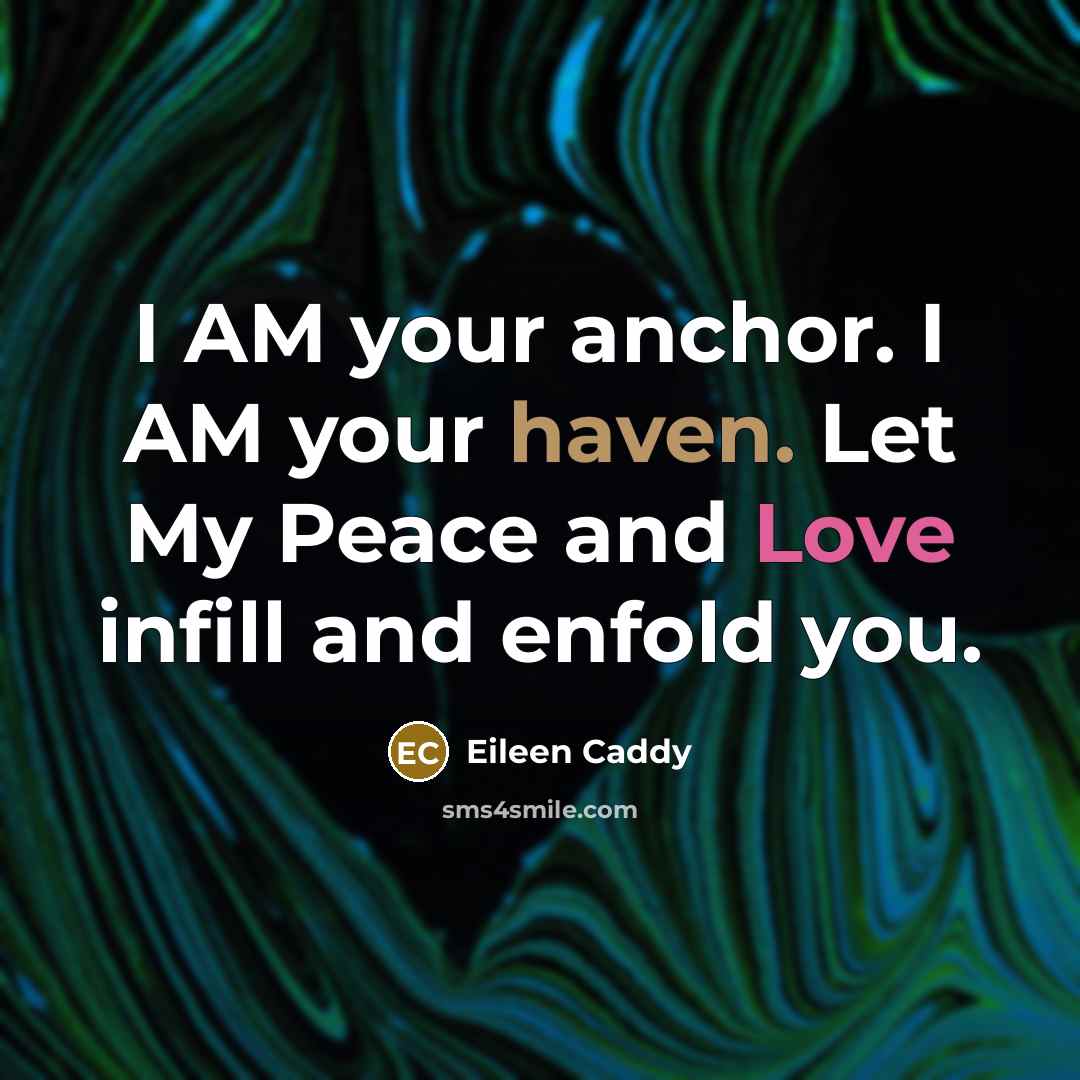 “I AM your anchor. I AM your haven. Let My Peace and Love infill and enfold you.” quote by Eileen Caddy