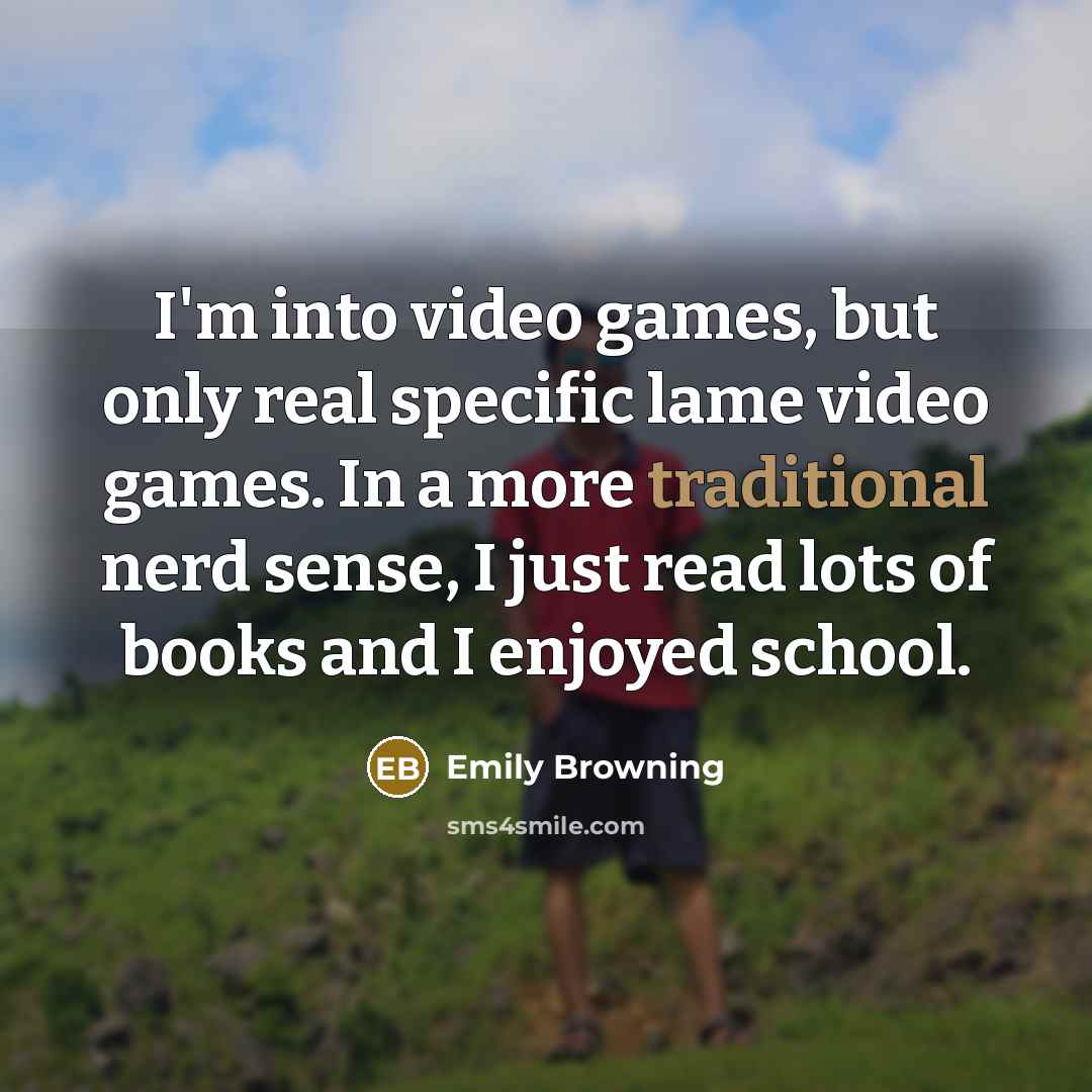 “I'm into video games, but only real specific lame video…” quote by Emily Browning