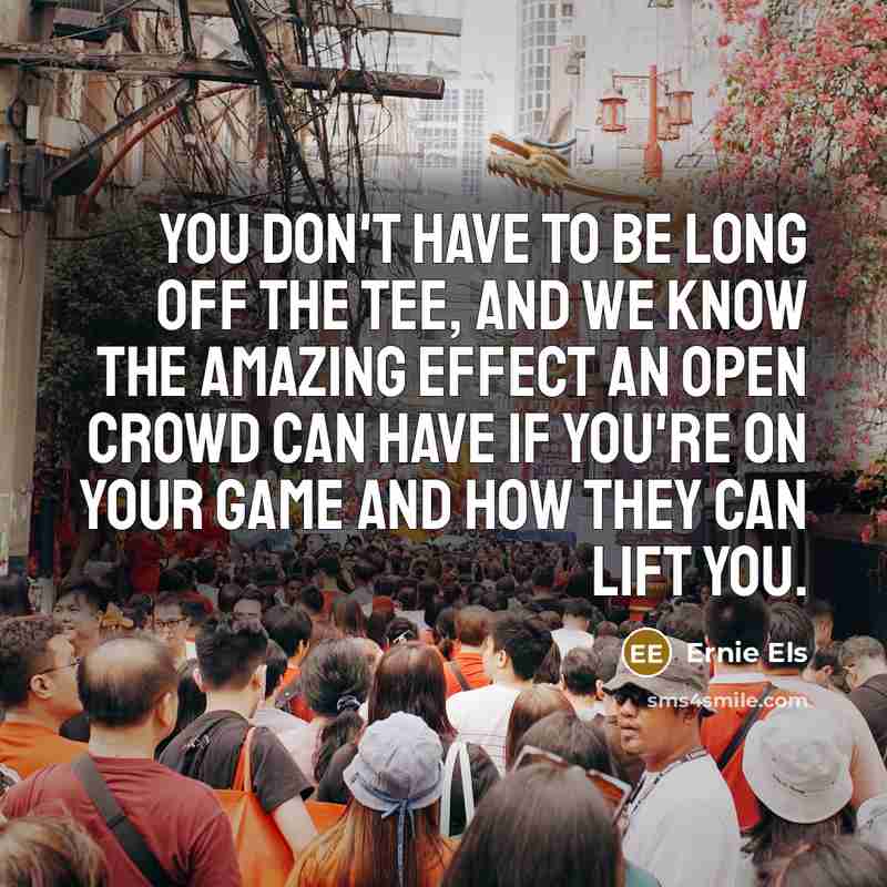 “You don't have to be long off the tee, and…” quote by Ernie Els