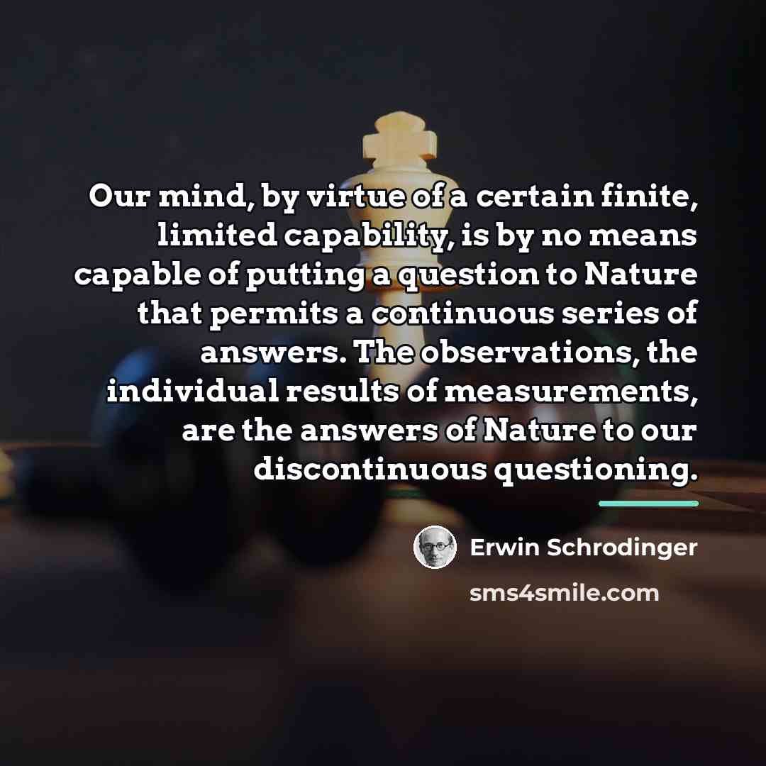 “Our mind, by virtue of a certain finite, limited capability,…” quote by Erwin Schrodinger