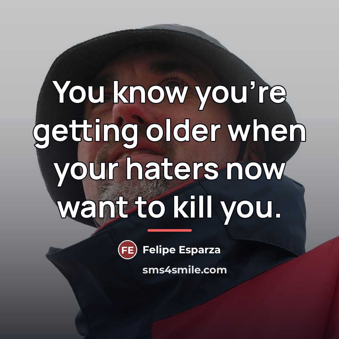 “You know you're getting older when your haters now want…” quote by Felipe Esparza