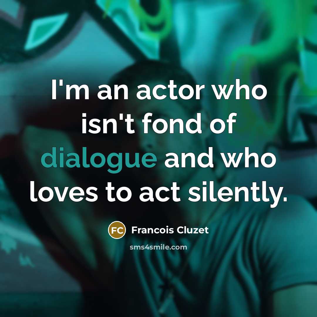 “I'm an actor who isn't fond of dialogue and who…” quote by Francois Cluzet