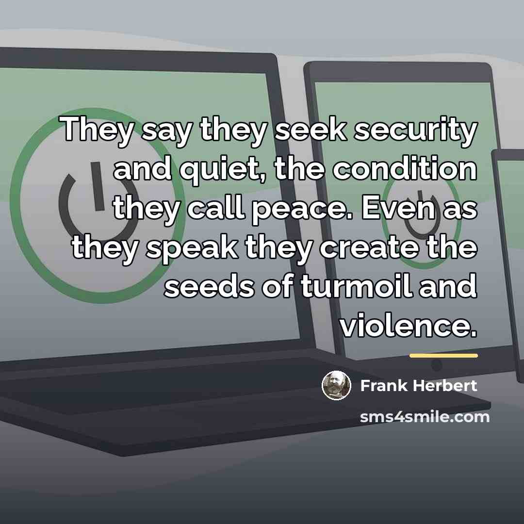 “They say they seek security and quiet, the condition they…” quote by Frank Herbert