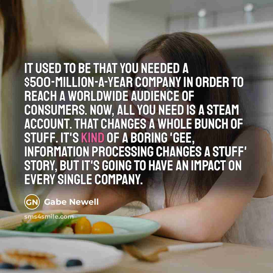 “It used to be that you needed a $500-million-a-year company…” quote by Gabe Newell