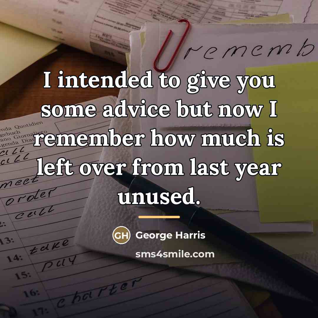 “I intended to give you some advice but now I…” quote by George Harris
