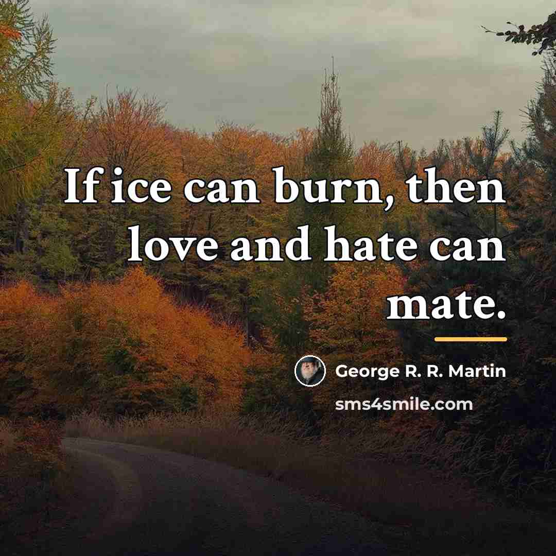 “If ice can burn, then love and hate can mate.…” quote by George R. R. Martin