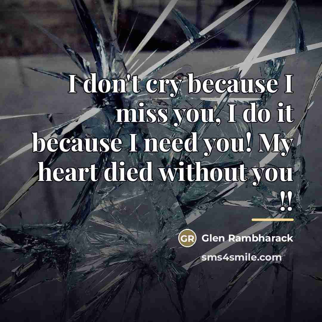 “I don't cry because I miss you, I do it…” quote by Glen Rambharack