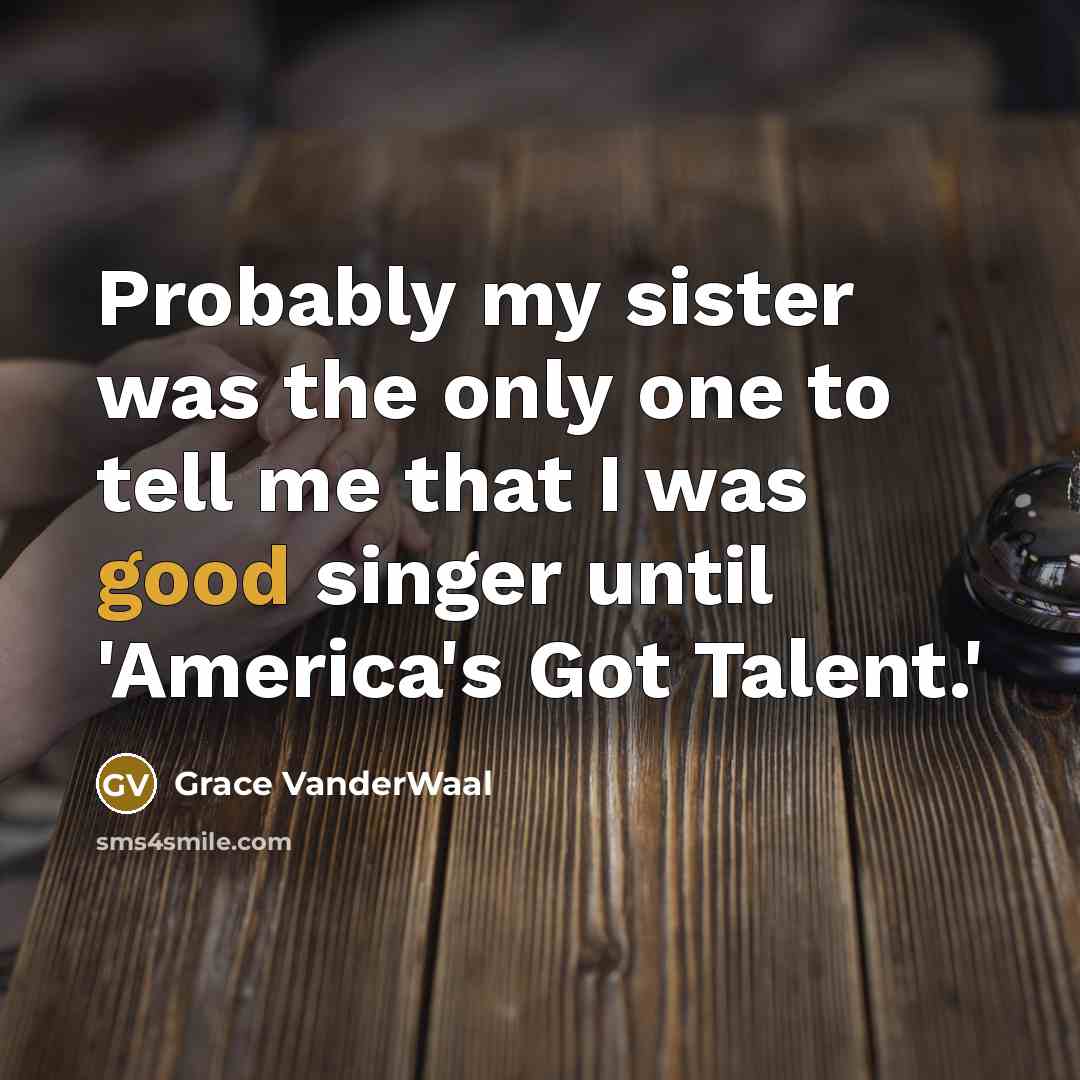 “Probably my sister was the only one to tell me…” quote by Grace VanderWaal