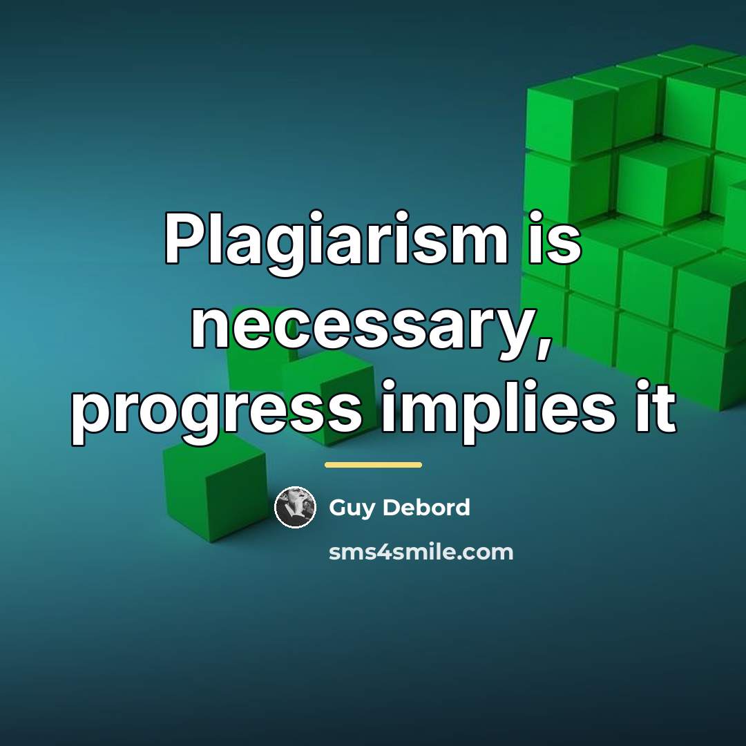 “Plagiarism is necessary, progress implies it…” quote by Guy Debord
