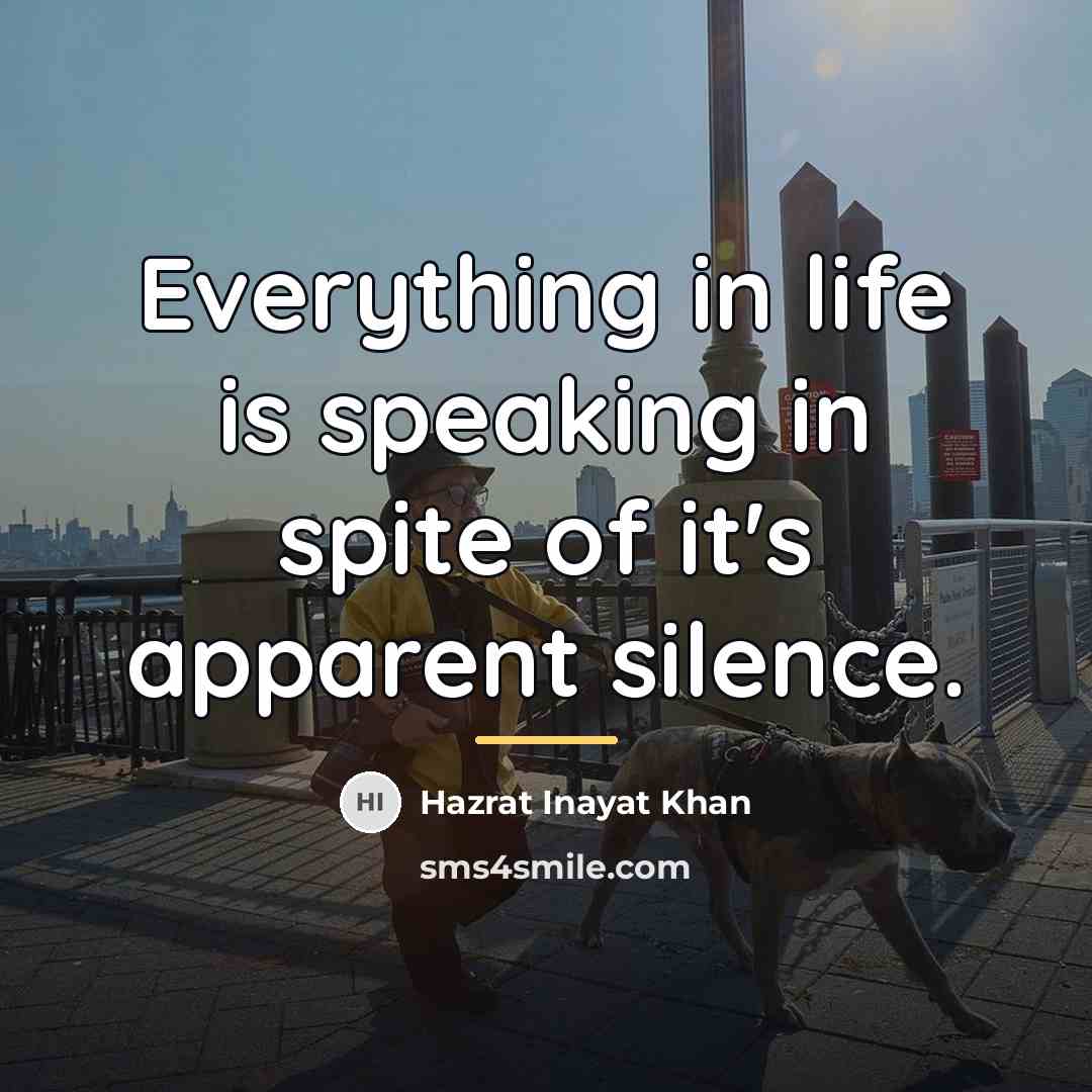 “Everything in life is speaking in spite of it's apparent…” quote by Hazrat Inayat Khan