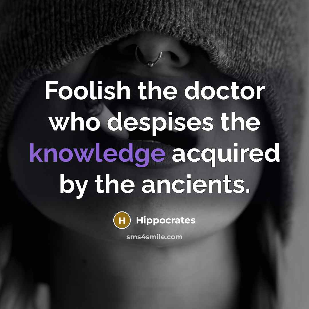 “Foolish the doctor who despises the knowledge acquired by the…” quote by Hippocrates
