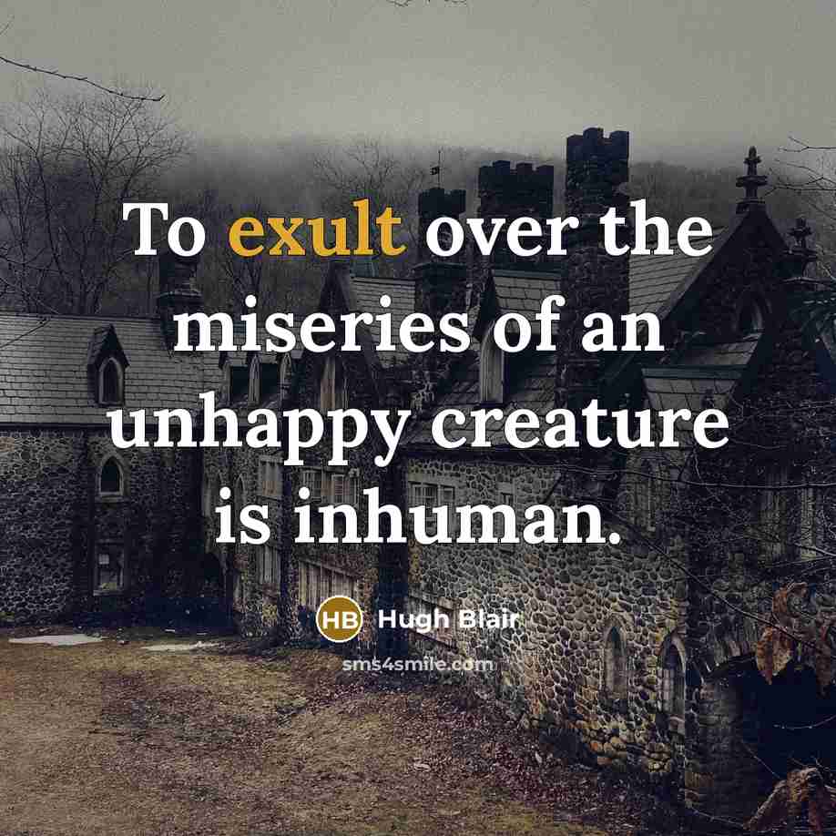 “To exult over the miseries of an unhappy creature is…” quote by Hugh Blair