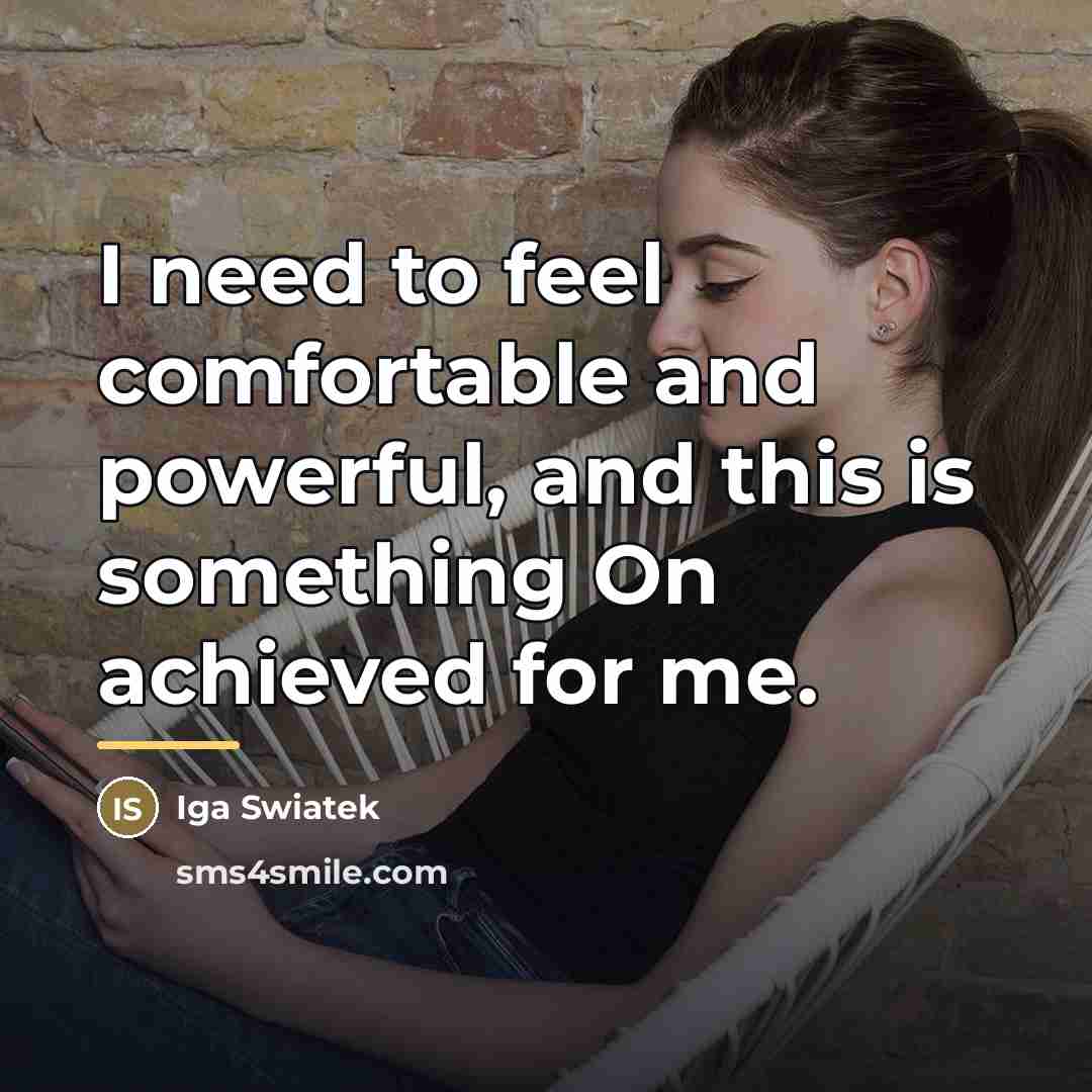 “I need to feel comfortable and powerful, and this is…” quote by Iga Swiatek