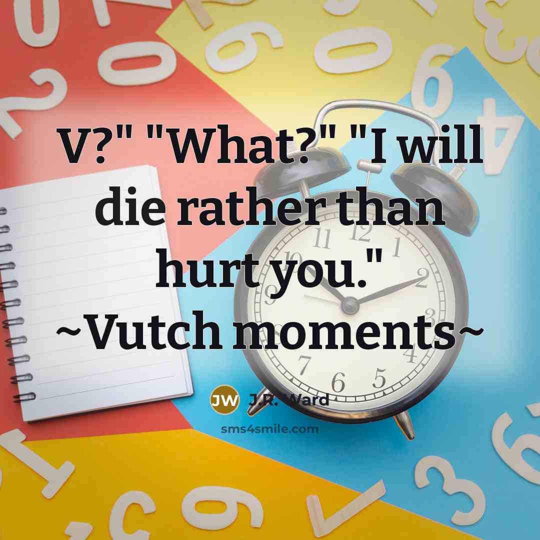 “V?" "What?" "I will die rather than hurt you." ~Vutch…” quote by J.R. Ward
