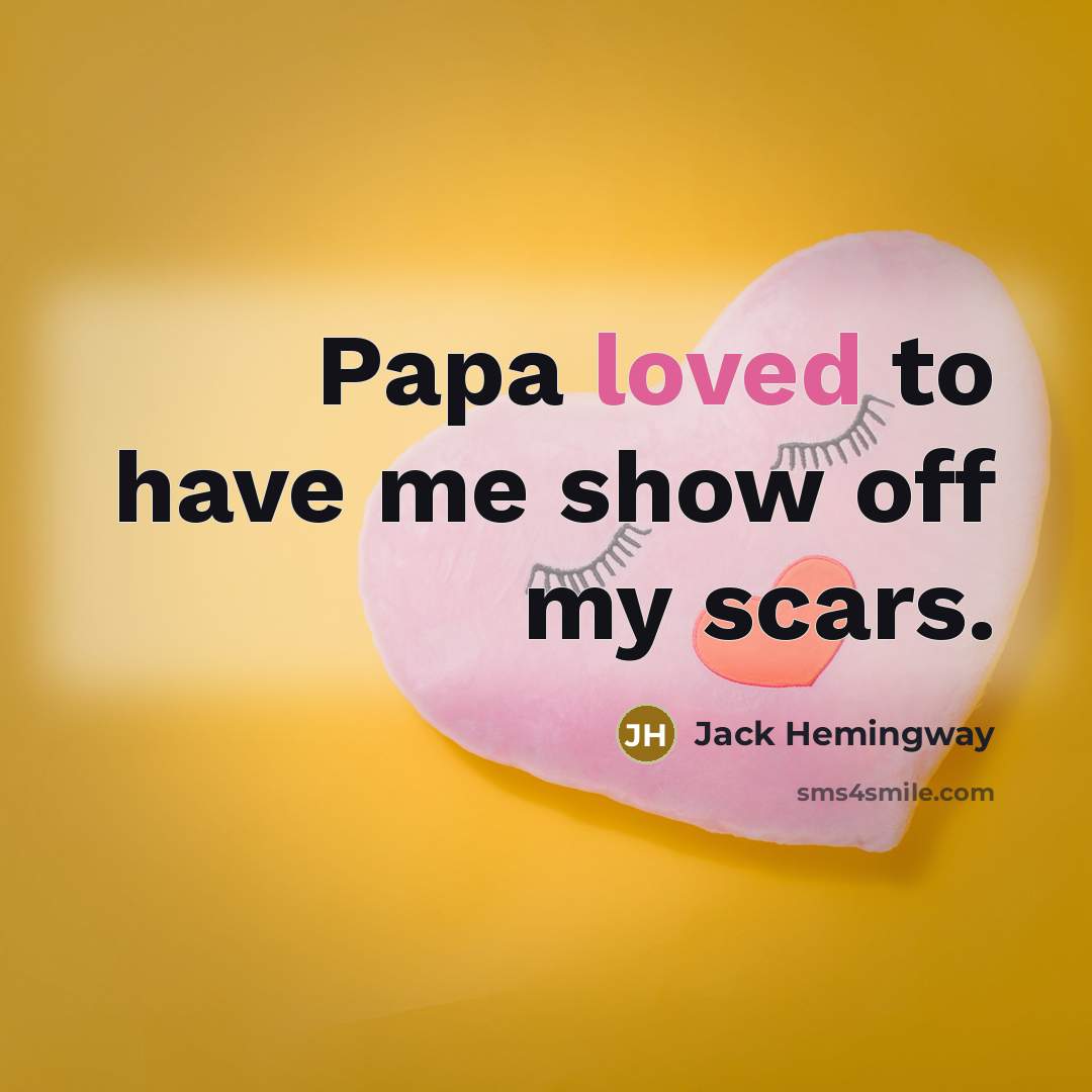 “Papa loved to have me show off my scars.…” quote by Jack Hemingway