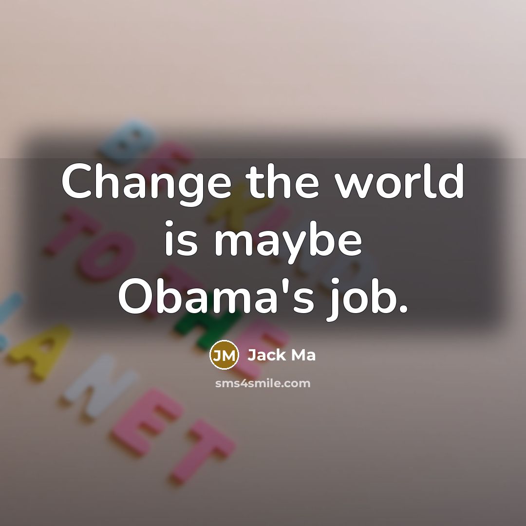 “Change the world is maybe Obama's job.…” quote by Jack Ma