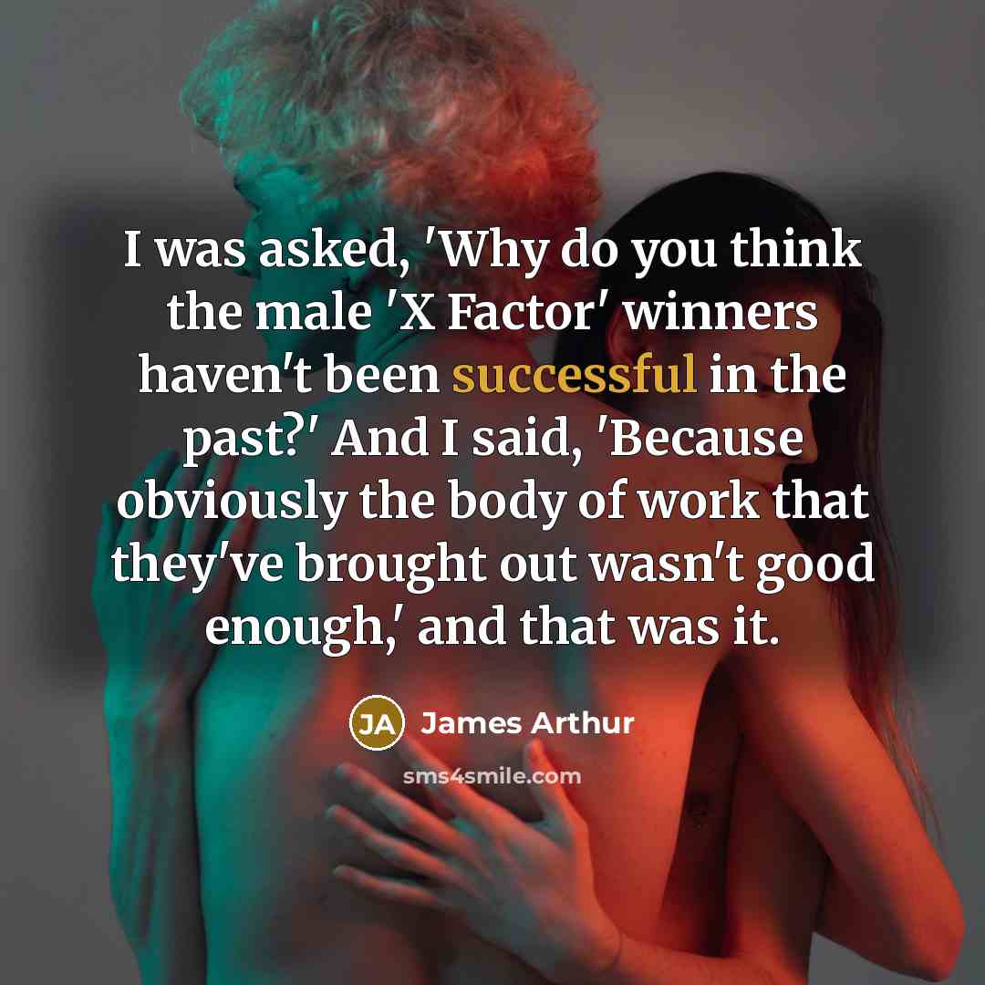 “I was asked, 'Why do you think the male 'X…” quote by James Arthur