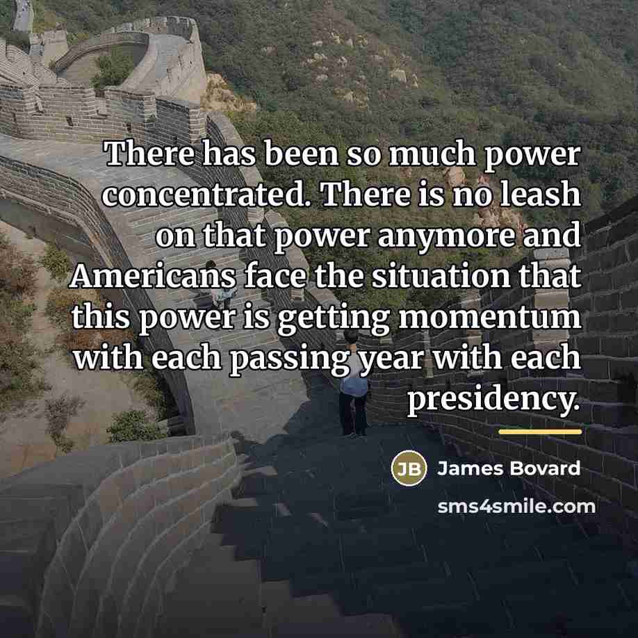 “There has been so much power concentrated. There is no…” quote by James Bovard