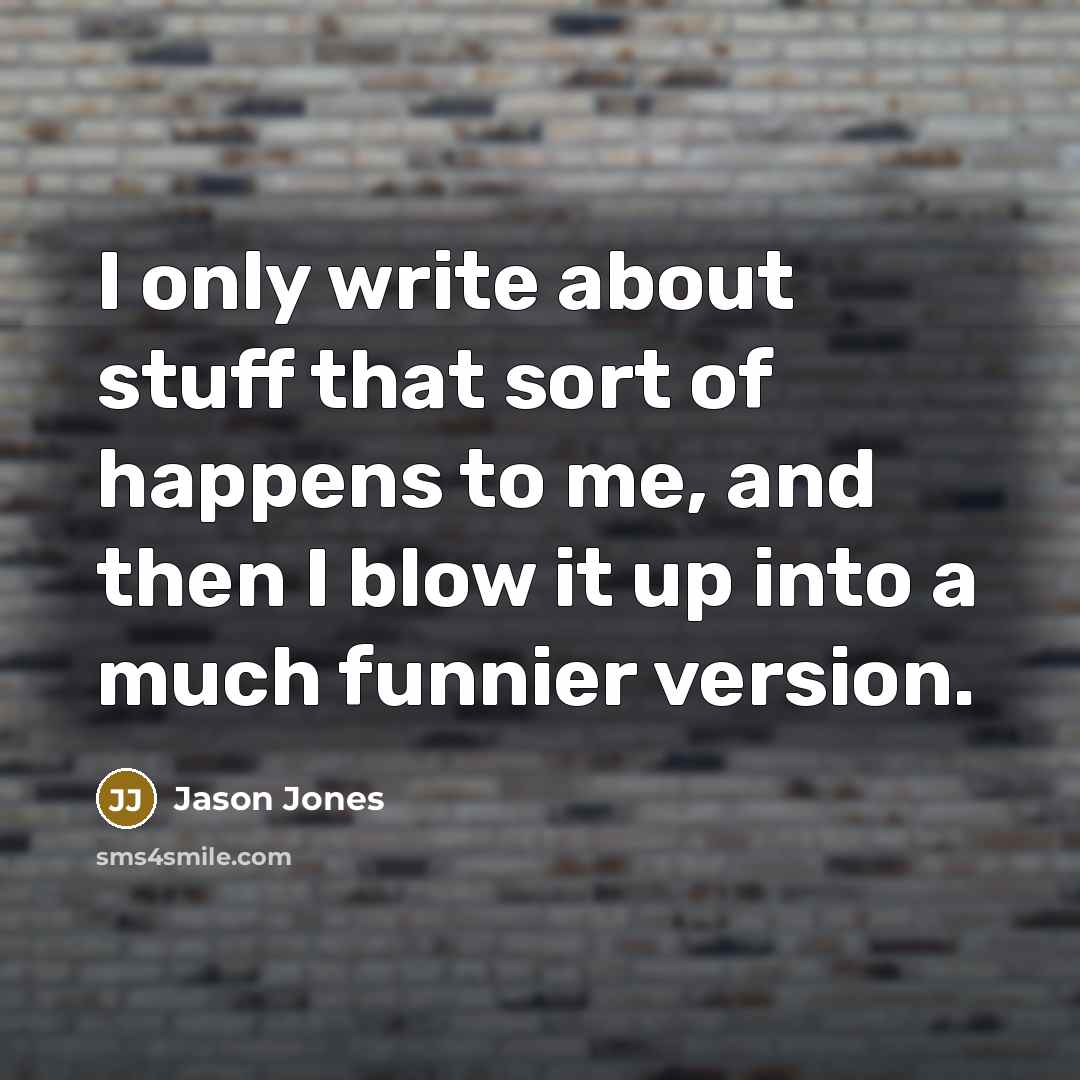 “I only write about stuff that sort of happens to…” quote by Jason Jones