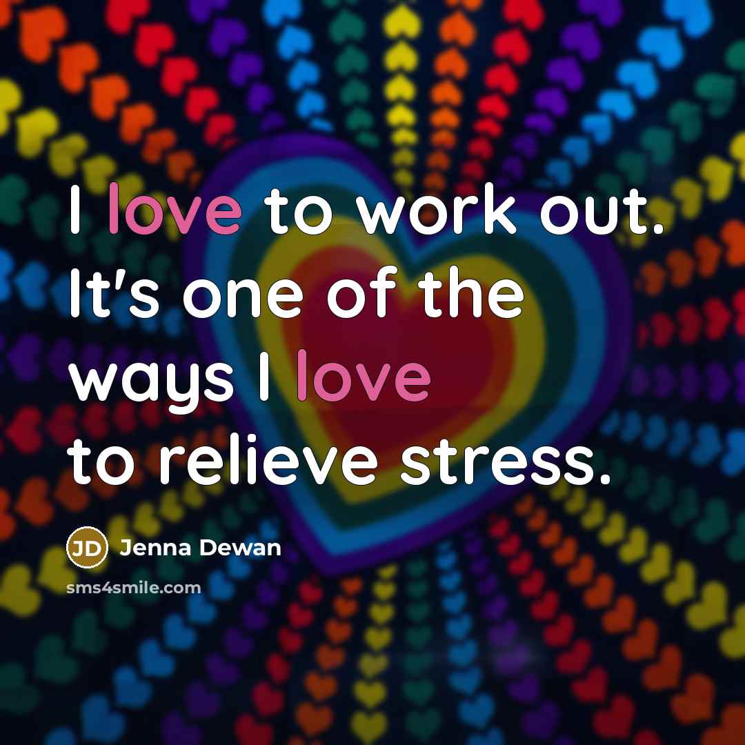 “I love to work out. It's one of the ways I love to relieve stress.” quote by Jenna Dewan