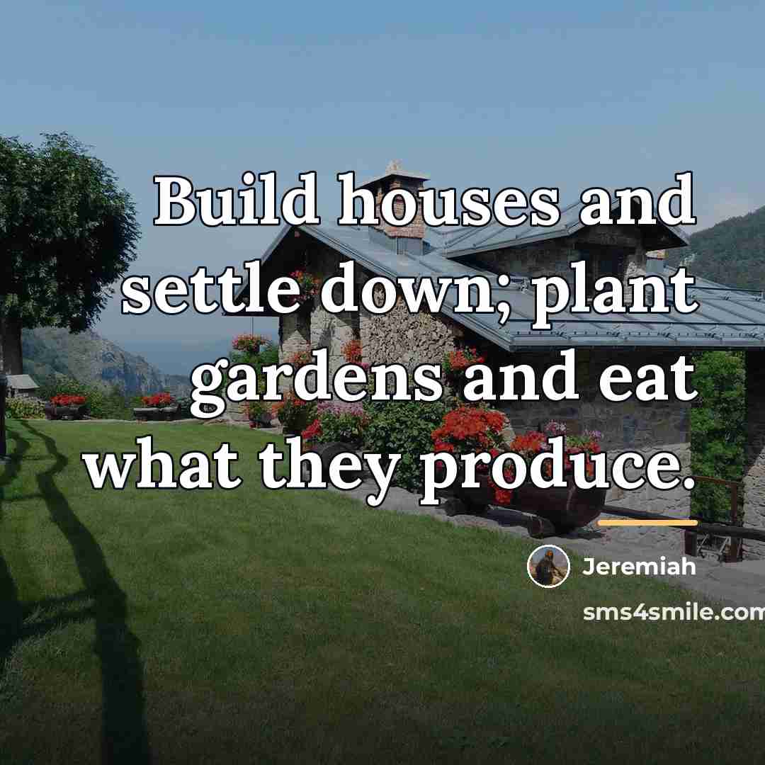 “Build houses and settle down; plant gardens and eat what…” quote by Jeremiah