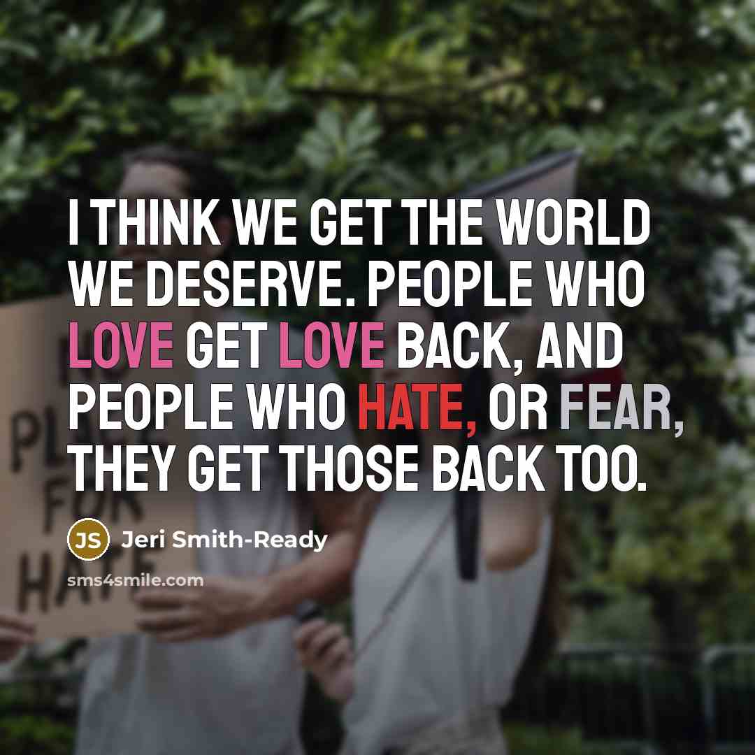 “I think we get the world we deserve. People who…” quote by Jeri Smith-Ready