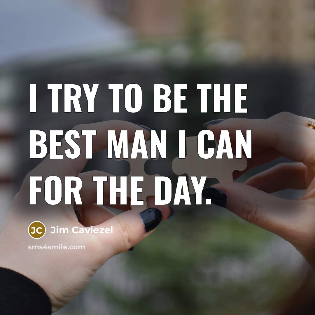 “I try to be the best man I can for…” quote by Jim Caviezel