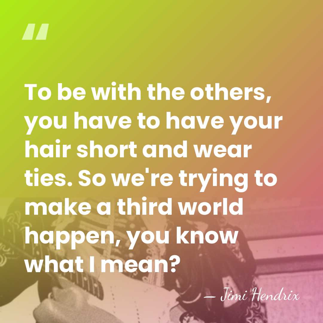 To be with the others, you have to have your hair short&hellip; - Jimi Hendrix