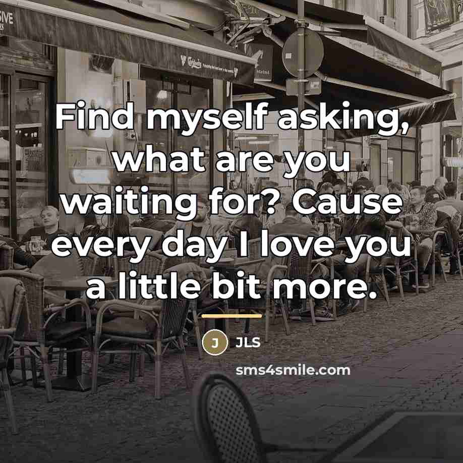 “Find myself asking, what are you waiting for? Cause every…” quote by JLS