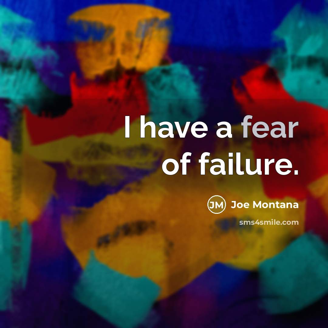 “I have a fear of failure.…” quote by Joe Montana