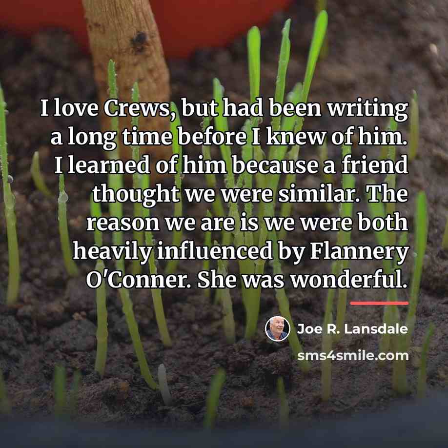 “I love Crews, but had been writing a long time…” quote by Joe R. Lansdale