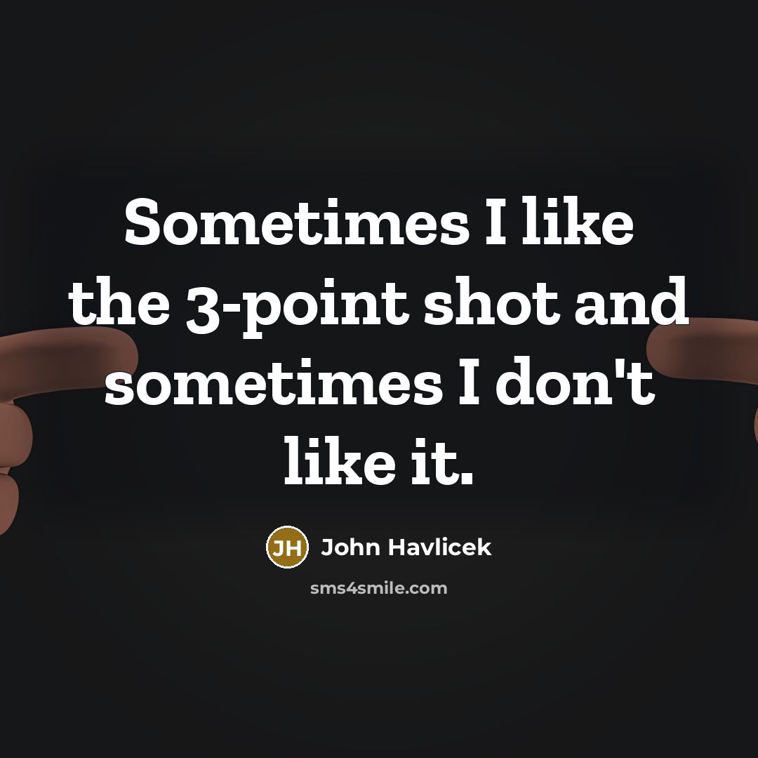 “Sometimes I like the 3-point shot and sometimes I don't…” quote by John Havlicek