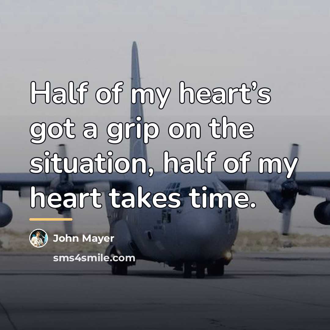 “Half of my heart’s got a grip on the situation,…” quote by John Mayer